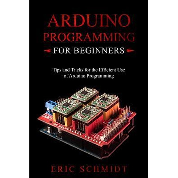 ARDUINO PROGRAMMING FOR BEGINNERS, Eric Schmidt