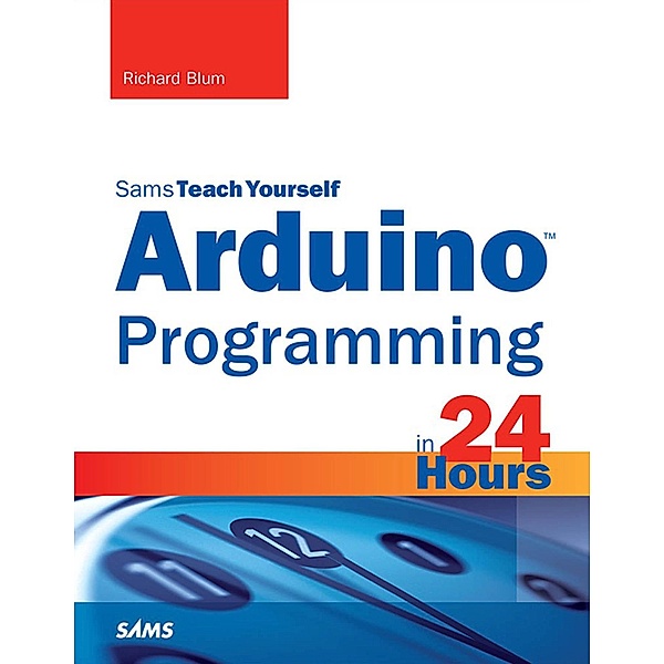 Arduino Programming in 24 Hours, Sams Teach Yourself, Richard Blum