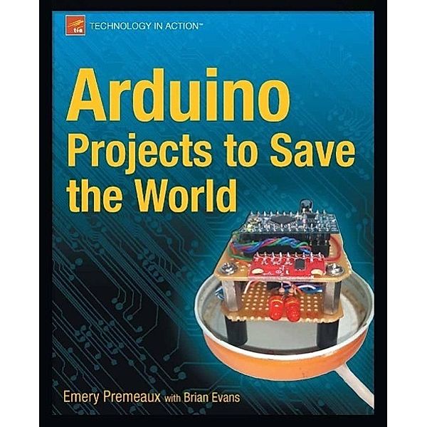 Arduino Projects to Save the World, Emery Premeaux, Brian Evans