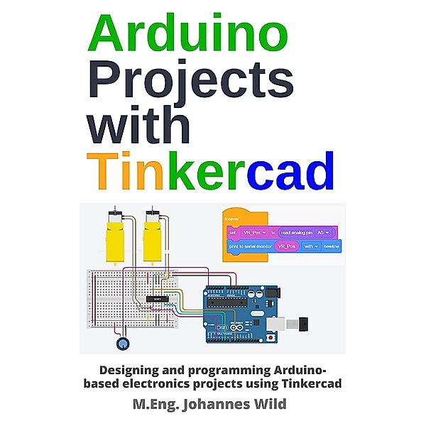 Arduino Projects with Tinkercad, M. Eng. Johannes Wild