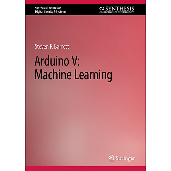 Arduino V: Machine Learning, Steven F. Barrett