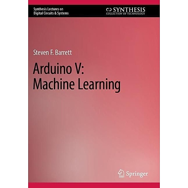 Arduino V: Machine Learning, Steven F. Barrett