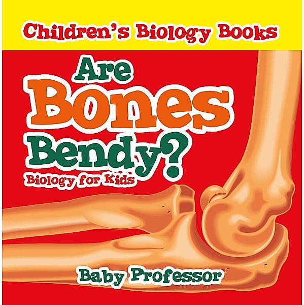 Are Bones Bendy? Biology for Kids | Children's Biology Books / Baby Professor, Baby