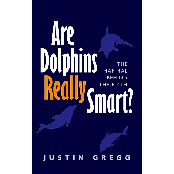 Are Dolphins Really Smart?, Justin Gregg