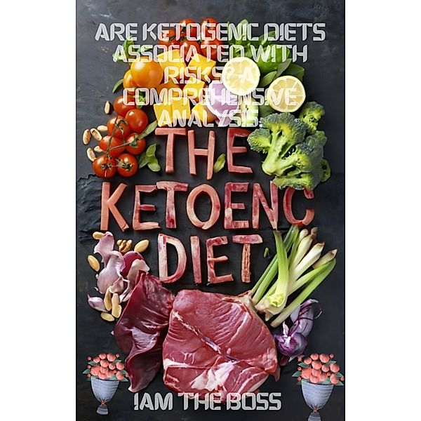 Are Ketogenic Diets Associated with Risks? A Comprehensive Analysis., I Am The Boss