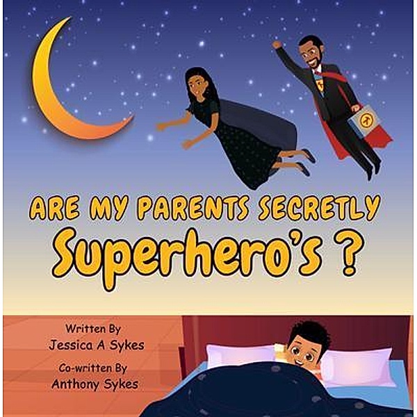 Are My Parents Secretly SUPERHERO'S ?, Jessica A Sykes