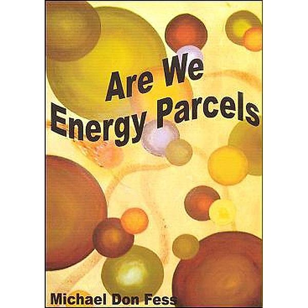 Are We Energy Parcels, Michael Don Fess
