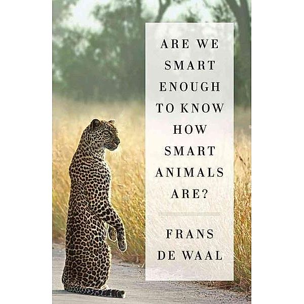 Are We Smart Enough to Know How Smart Animals are?, Frans De Waal