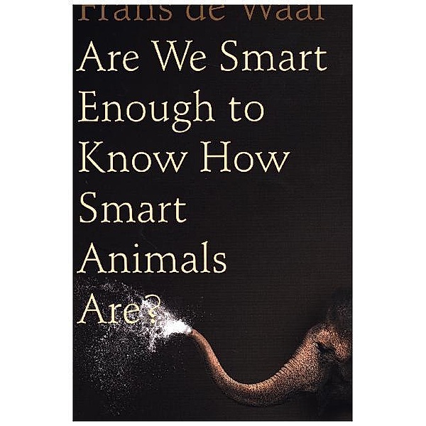 Are We Smart Enough to Know How Smart Animals are?, Frans De Waal