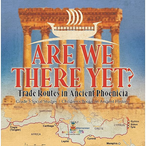 Are We There Yet? : Trade Routes in Ancient Phoenicia | Grade 5 Social Studies | Children's Books on Ancient History / Baby Professor, Baby