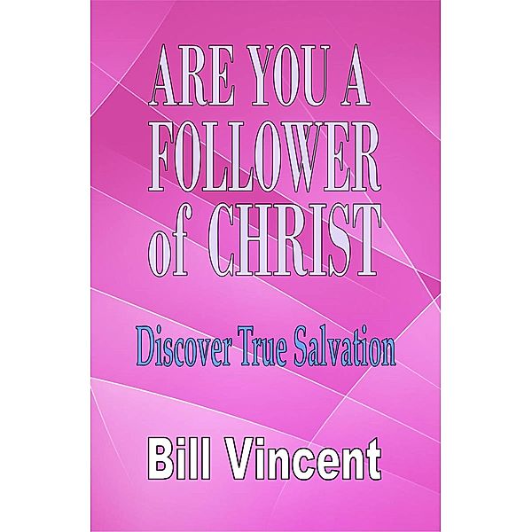 Are You a Follower of Christ: Discover True Salvation, Bill Vincent