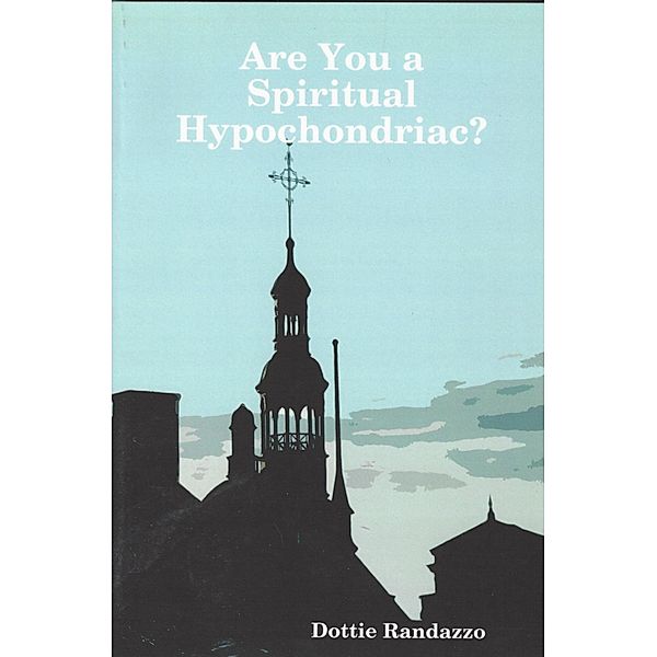 Are You a Spiritual Hypochondriac?, Dottie Randazzo