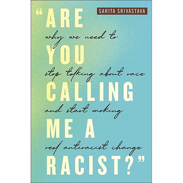 Are You Calling Me a Racist?, Sarita Srivastava
