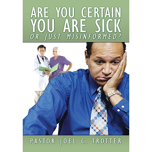 Are You Certain You Are Sick or Just Misinformed?, Joel C. Trotter