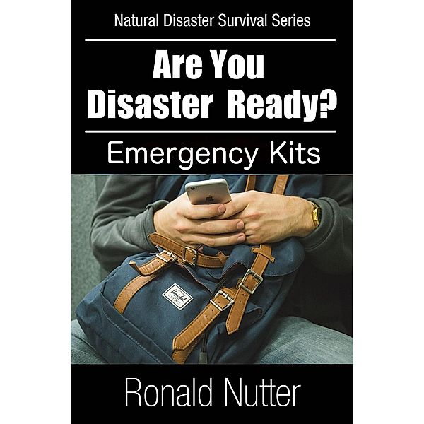 Are You Disaster Ready ? - Emergency Kits (Natural Disaster Survival Series, #5), Ronald Nutter
