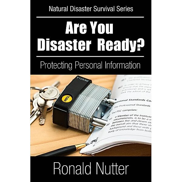 Are You Disaster Ready ? - Protecting Your Personal Information (Natural Disaster Survival Series, #4), Ronald Nutter