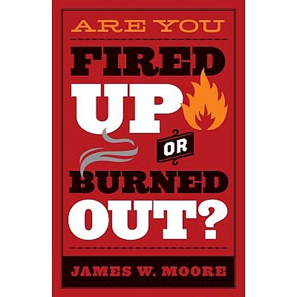 Are You Fired Up or Burned Out?, James W. Moore