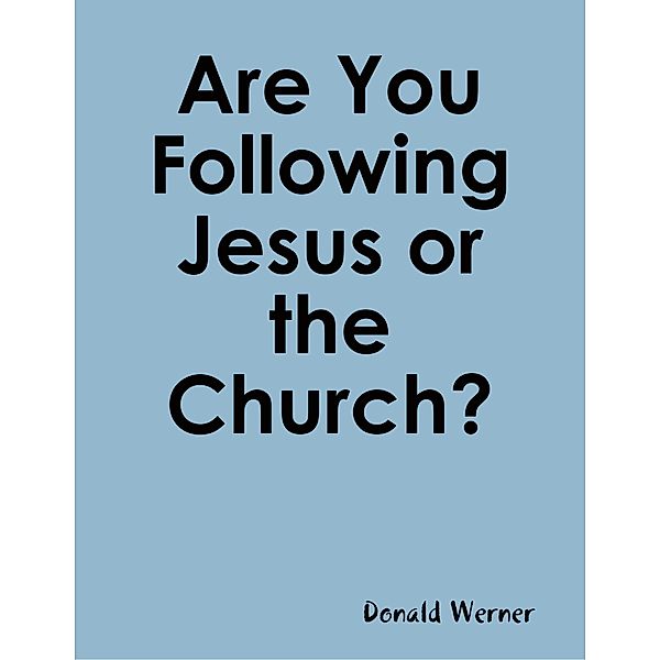 Are You Following Jesus or the Church?, Donald Werner