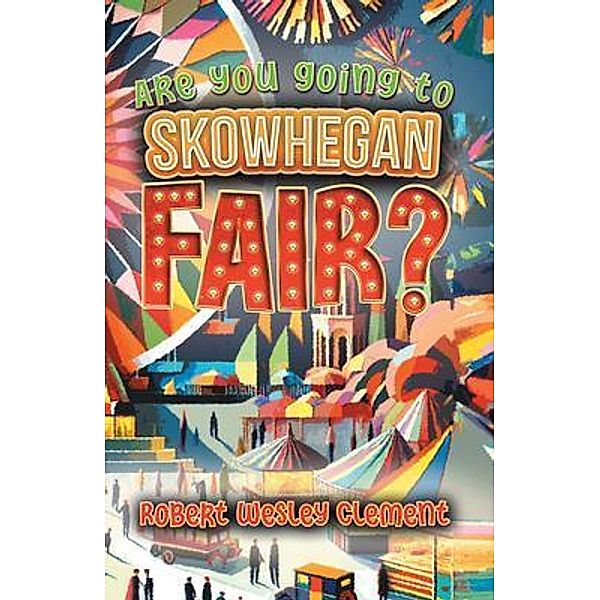 Are You Going to Skowhegan Fair?, Robert Wesley Clement