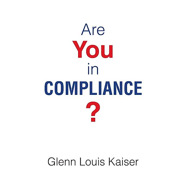 Are You in Compliance?, Glenn Louis Kaiser