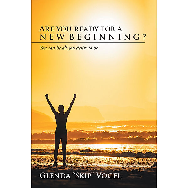 Are You Ready for a New Beginning?, Glenda "Skip" Vogel