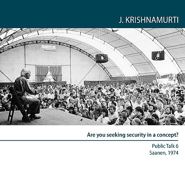 Are you seeking security in a concept?, Jiddu Krishnamurti