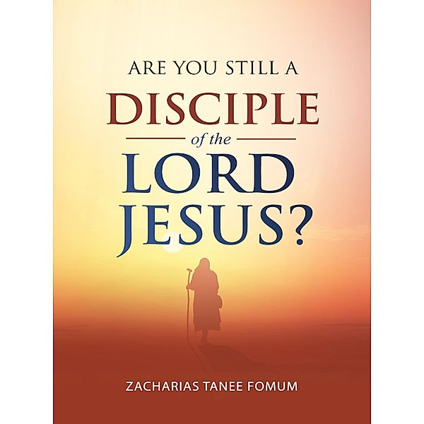 Are You Still a Disciple of the Lord Jesus? (Practical Helps For The Overcomers, #22) / Practical Helps For The Overcomers, Zacharias Tanee Fomum