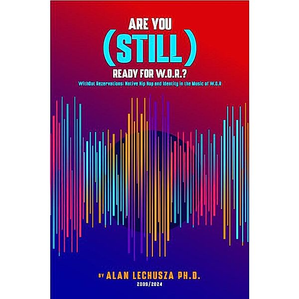 Are You (Still) Ready For W.O.R.?: Without Reservations: Native Hip Hop and Identity in the Music of W.O.R., Alan Lechusza