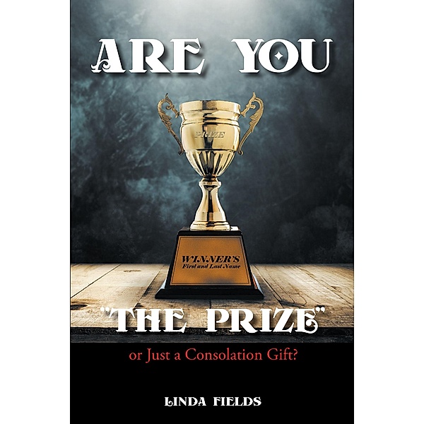 Are You The PRIZE or Just a Consolation Gift?, Linda Fields