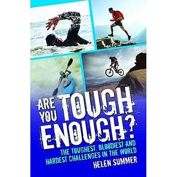 Are You Tough Enough? The Toughest, Bloodiest and Hardest Challenges in the World, Helen Summer