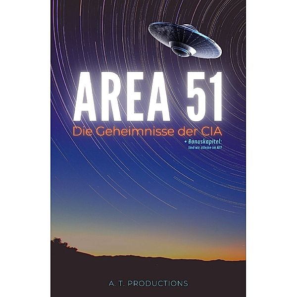 AREA 51 | Die Geheimnisse der CIA | + Bonuskapitel: Sind wir allein im All? (Format: 12,5 x 19,0 cm), A. T. Productions
