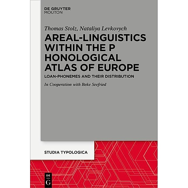 Areal Linguistics within the Phonological Atlas of Europe / Studia Typologica Bd.25, Thomas Stolz, Nataliya Levkovych