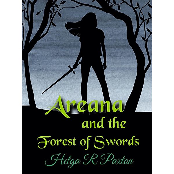 Areana and the Forest of Swords (Daughter of Deceit Adventures, #2) / Daughter of Deceit Adventures, Helga R Paxton