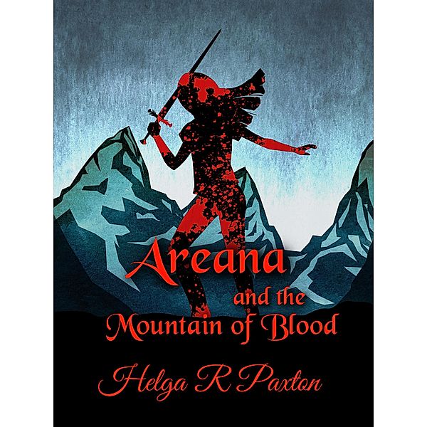 Areana and the Mountain of Blood (Daughter of Deceit Adventures, #3) / Daughter of Deceit Adventures, Helga R Paxton