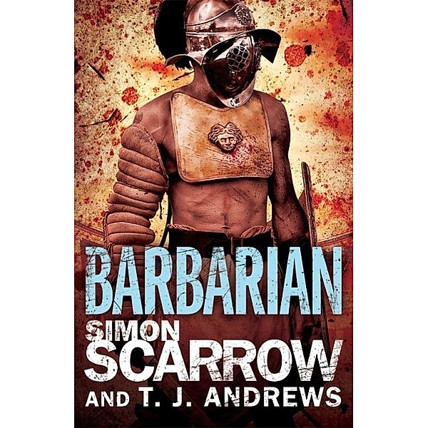 Arena: Barbarian (Part One of the Roman Arena Series), Simon Scarrow, T. J. Andrews