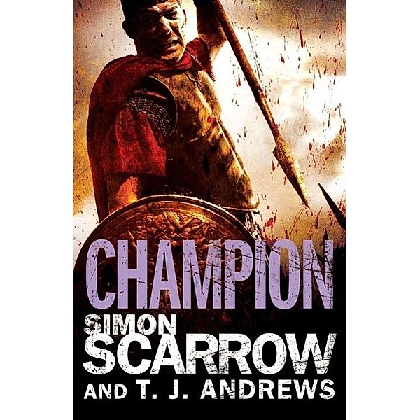 Arena: Champion (Part Five of the Roman Arena Series), Simon Scarrow, T. J. Andrews