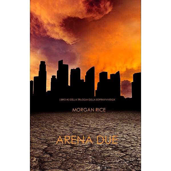 Arena Due (Libro #2 Della Trilogia Della Sopravvivenza) / Trilogia Della Sopravvivenza, Morgan Rice