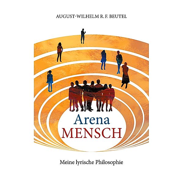 Arena Mensch - Meine lyrische Philosophie, August-Wilhelm Beutel