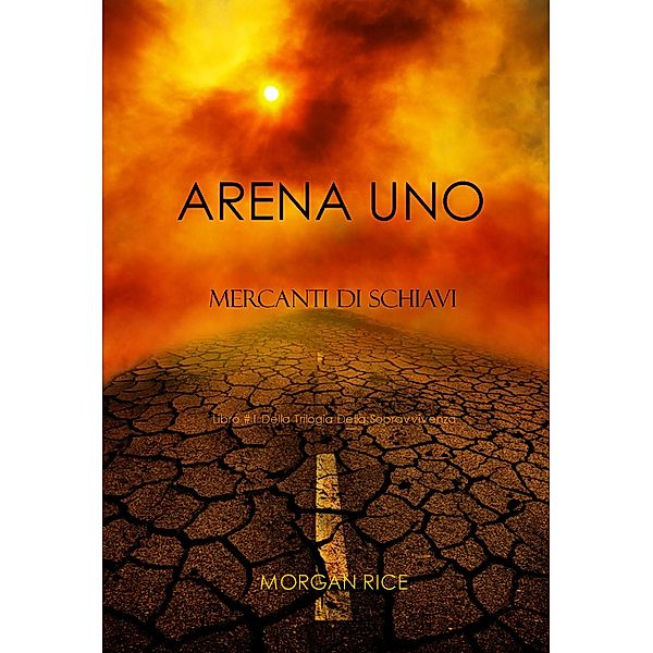 Arena Uno: Mercanti Di Schiavi (Libro #1 Della Trilogia Della Sopravvivenza) / Trilogia Della Sopravvivenza, Morgan Rice