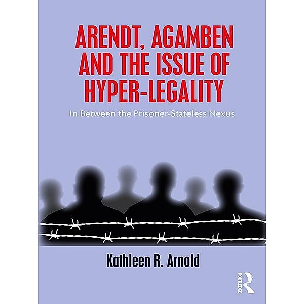 Arendt, Agamben and the Issue of Hyper-Legality, Kathleen R. Arnold