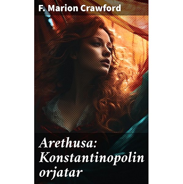 Arethusa: Konstantinopolin orjatar, F. Marion Crawford