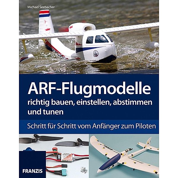 ARF-Flugmodelle richtig bauen, einstellen, abstimmen und tunen / Modellbau, Michael Seebacher