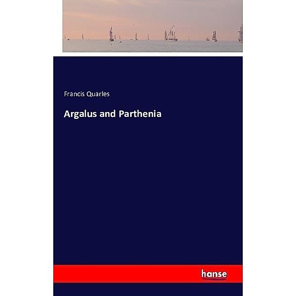 Argalus and Parthenia, Francis Quarles