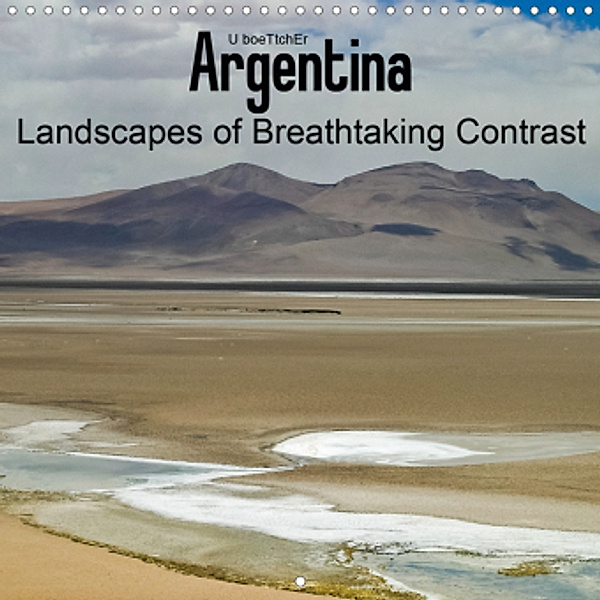 Argentina Landscapes of Breathtaking Contrast (Wall Calendar 2021 300 × 300 mm Square), U boEtTcher