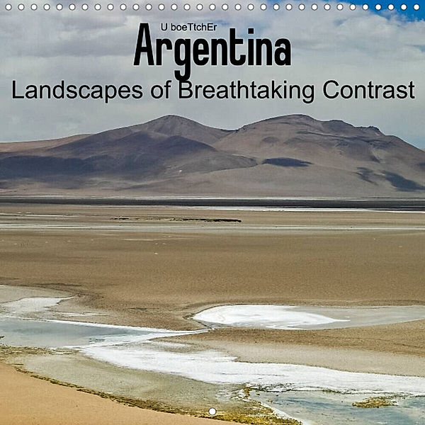 Argentina Landscapes of Breathtaking Contrast (Wall Calendar 2023 300 × 300 mm Square), U boeTtchEr