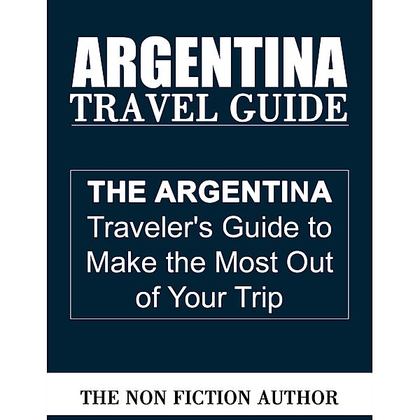 Argentina Travel Guide, The Non Fiction Author