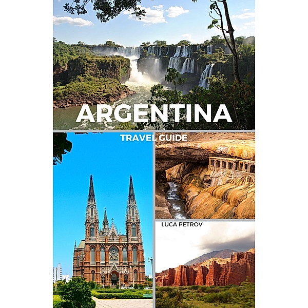 Argentina Travel Guide, Luca Petrov