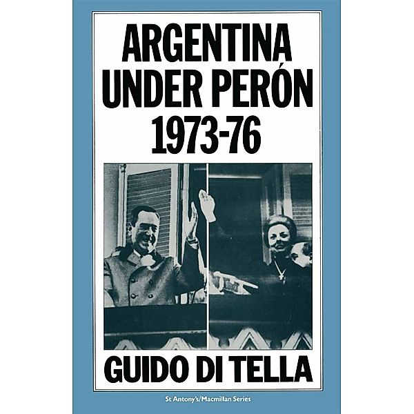 Argentina under Perón, 1973-76 / St Antony's Series, Guido Di Tella