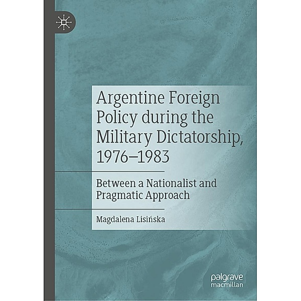 Argentine Foreign Policy during the Military Dictatorship, 1976-1983 / Progress in Mathematics, Magdalena Lisinska