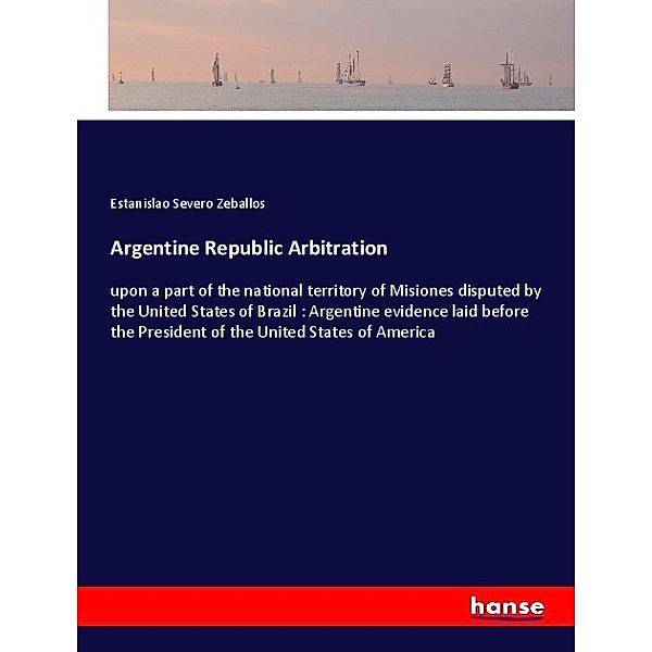 Argentine Republic Arbitration, Estanislao Severo Zeballos